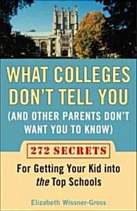 [중고] What Colleges Don‘t Tell You (and Other Parents Don‘t Want You to Know): 272 Secrets for Getting Your Kid Into the Top Schools (Paperback)