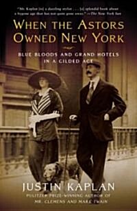 When the Astors Owned New York: Blue Bloods and Grand Hotels in a Gilded Age (Paperback)