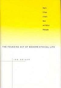 The Founding Act of Modern Ethical Life: Hegels Critique of Kants Moral and Political Philosophy (Hardcover)