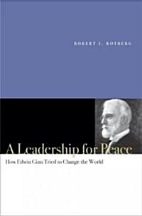 A Leadership for Peace: How Edwin Ginn Tried to Change the World (Hardcover)