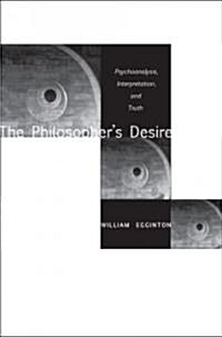 The Philosophers Desire: Psychoanalysis, Interpretation, and Truth (Hardcover)