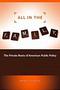 All in the Family: The Private Roots of American Public Policy (Hardcover)