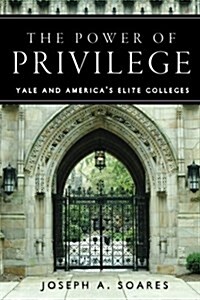 The Power of Privilege: Yale and Americas Elite Colleges (Paperback)
