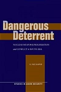 Dangerous Deterrent: Nuclear Weapons Proliferation and Conflict in South Asia (Paperback)
