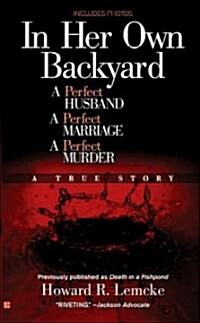 In Her Own Backyard: A Perfect Husband, a Perfect Marriage, a Perfect Murder (Mass Market Paperback)