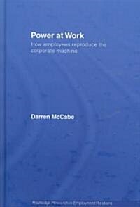 Power at Work : How Employees Reproduce the Corporate Machine (Hardcover)