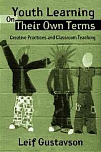 Youth Learning On Their Own Terms : Creative Practices and Classroom Teaching (Paperback)