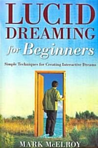 Lucid Dreaming for Beginners: Simple Techniques for Creating Interactive Dreams (Paperback)