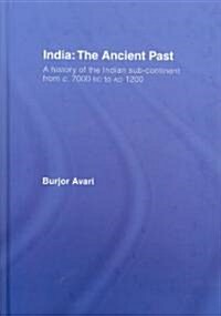 India: the Ancient Past : A History of the Indian Sub-Continent from c. 7000 BC to AD 1200 (Hardcover)