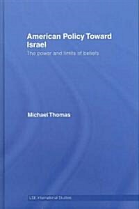American Policy Toward Israel : The Power and Limits of Beliefs (Hardcover)