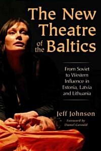 The New Theatre of the Baltics: From Soviet to Western Influence in Estonia, Latvia and Lithuania (Paperback)