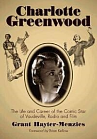 Charlotte Greenwood: The Life and Career of the Comic Star of Vaudeville, Radio and Film (Paperback)