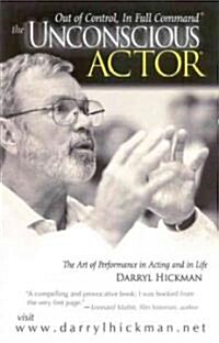 The Unconscious Actor: Out of Control, in Full Command; The Art of Performance in Acting and in Life (Hardcover)