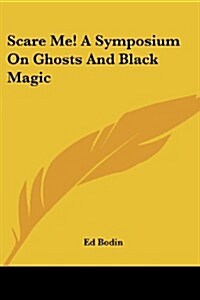 Scare Me! a Symposium on Ghosts and Black Magic (Paperback)