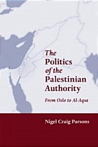 The Politics of the Palestinian Authority : From Oslo to Al-Aqsa (Hardcover)