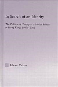 In Search of an Identity : The Politics of History Teaching in Hong Kong, 1960s-2000 (Hardcover)