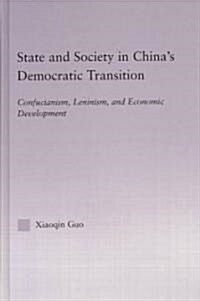 State and Society in Chinas Democratic Transition : Confucianism, Leninism, and Economic Development (Hardcover)