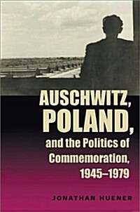 Auschwitz, Poland, and the Politics of Commemoration, 1945-1979 (Paperback)