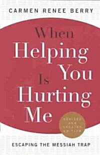 When Helping You Is Hurting Me: Escaping the Messiah Trap (Paperback, Revised and Upd)