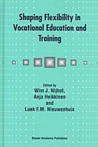 Shaping Flexibility in Vocational Education and Training: Institutional, Curricular and Professional Conditions (Hardcover)