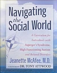 Navigating the Social World: A Curriculum for Individuals with Aspergers Syndrome, High Functioning Autism and Related Disorders (Hardcover)
