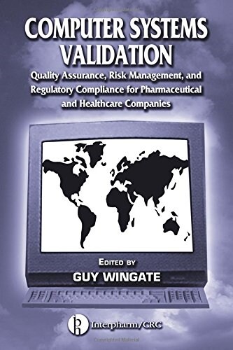 Computer Systems Validation: Quality Assurance, Risk Management, and Regulatory Compliance for Pharmaceutical and Healthcare Companies (Hardcover)