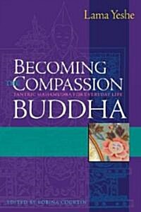 Becoming the Compassion Buddha: Tantric Mahamudra for Everyday Life (Paperback)