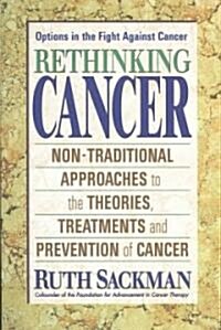 Rethinking Cancer: Non-Traditional Approaches to the Theories, Treatments and Preventions of Cancer (Paperback)
