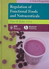 Regulation of Functional Foods and Nutraceuticals : A Global Perspective (Hardcover)