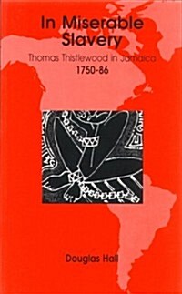 In Miserable Slavery: Thomas Thistlewood in Jamaica, 1750-86 (Paperback)