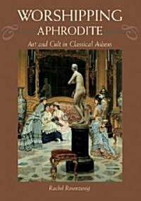 Worshipping Aphrodite: Art and Cult in Classical Athens (Hardcover)