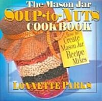 The Mason Jar Soup-To-Nuts Cookbook: How to Create Mason Jar Recipe Mixes (Paperback)