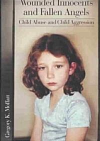 Wounded Innocents and Fallen Angels: Child Abuse and Child Aggression (Hardcover)