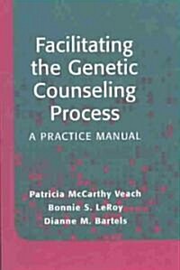 Facilitating the Genetic Counseling Process: A Practice Manual (Paperback, 2003)
