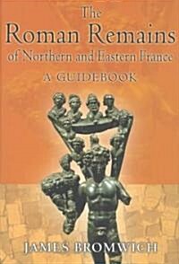 The Roman Remains of Northern and Eastern France : A Guidebook (Hardcover)