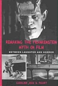 Remaking the Frankenstein Myth on Film: Between Laughter and Horror (Hardcover)