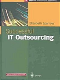 Successful IT Outsourcing : From Choosing a Provider to Managing the Project (Hardcover)