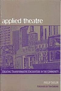 Applied Theatre: Creating Transformative Encounters in the Community (Paperback)