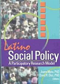 Latino Social Policy: A Participatory Research Model (Paperback)