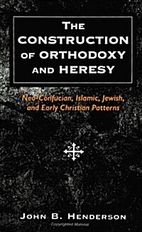 The Construction of Orthodoxy and Heresy: Neo-Confucian, Islamic, Jewish, and Early Christian Patterns (Paperback)