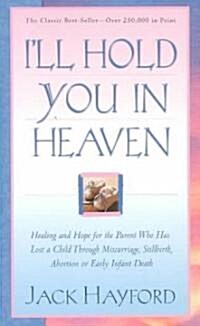 Ill Hold You in Heaven: Healing and Hope for the Parent Who Has Lost a Child Through Miscarriage, Stillbirth, Abortion or Early Infant Death (Paperback, REV and Updated)