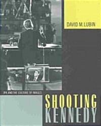 Shooting Kennedy: JFK and the Culture of Images (Hardcover)