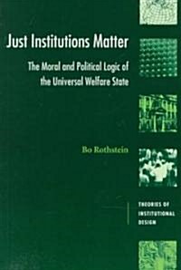 Just Institutions Matter : The Moral and Political Logic of the Universal Welfare State (Paperback)