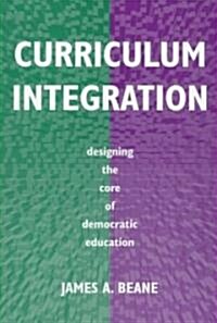 Curriculum Integration: Designing the Core of Democratic Education (Paperback)