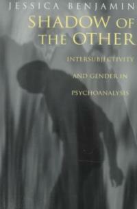 Shadow of the other : intersubjectivity and gender in psychoanalysis