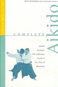 Complete Aikido: Aikido Kyohan-The Definitive Guide to the Way of Harmony (Paperback, Original)