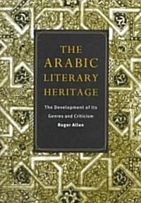 The Arabic Literary Heritage : The Development of its Genres and Criticism (Hardcover)