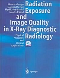 Radiation Exposure and Image Quality in X-Ray Diagnostic Radiology: Physical Principles and Clinical Applications (Hardcover)