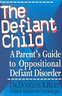 The Defiant Child: A Parents Guide to Oppositional Defiant Disorder (Paperback)