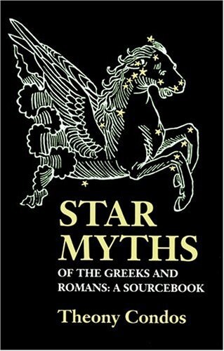 Star Myths of the Greeks and Romans: A Sourcebook Containing the Constellations of Pseudo-Eratoshenes and the Poetic Astronomy of Hyginus (Paperback)